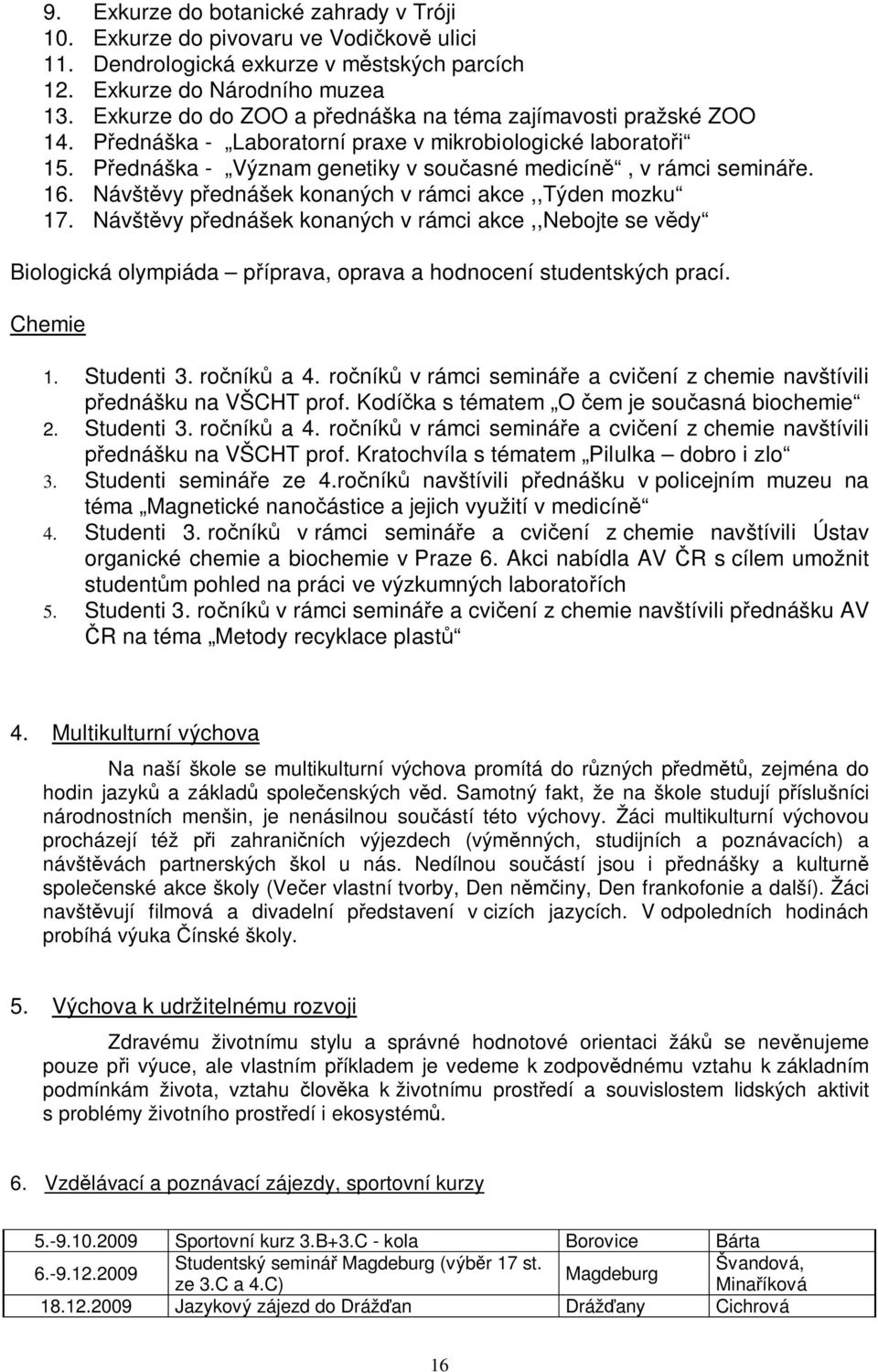 Návšt vy p ednášek konaných v rámci akce,,týden mozku 17. Návšt vy p ednášek konaných v rámci akce,,nebojte se v dy Biologická olympiáda p íprava, oprava a hodnocení studentských prací. Chemie 1.