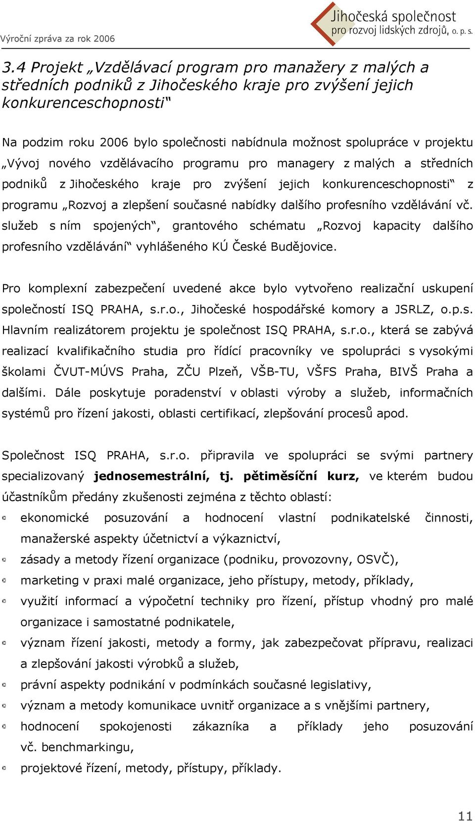 dalšího profesního vzdělávání vč. služeb s ním spojených, grantového schématu Rozvoj kapacity dalšího profesního vzdělávání vyhlášeného KÚ České Budějovice.