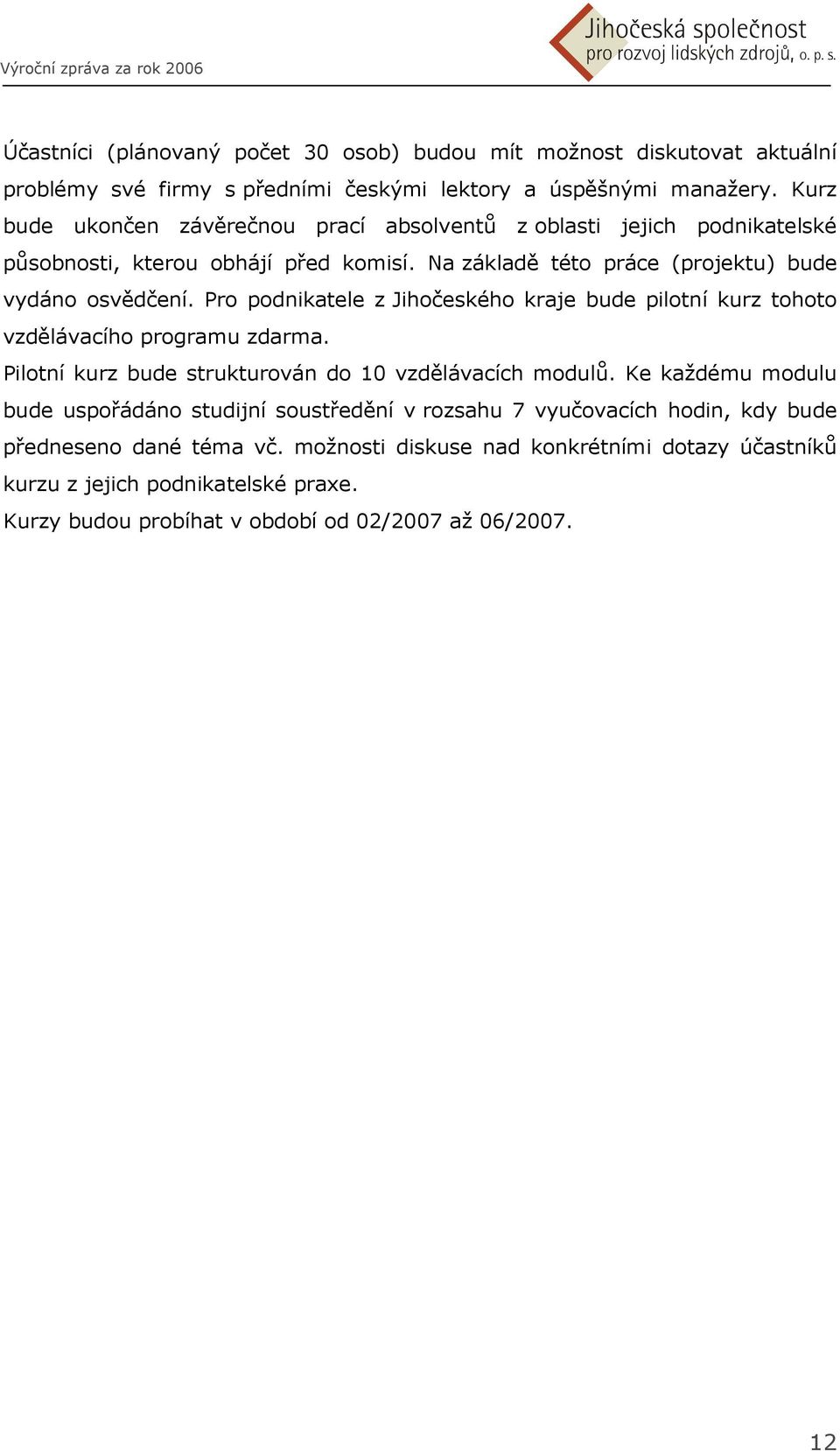 Pro podnikatele z Jihočeského kraje bude pilotní kurz tohoto vzdělávacího programu zdarma. Pilotní kurz bude strukturován do 10 vzdělávacích modulů.