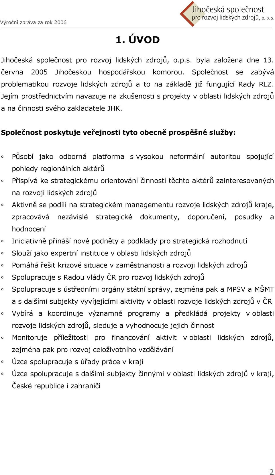 Jejím prostřednictvím navazuje na zkušenosti s projekty v oblasti lidských zdrojů a na činnosti svého zakladatele JHK.