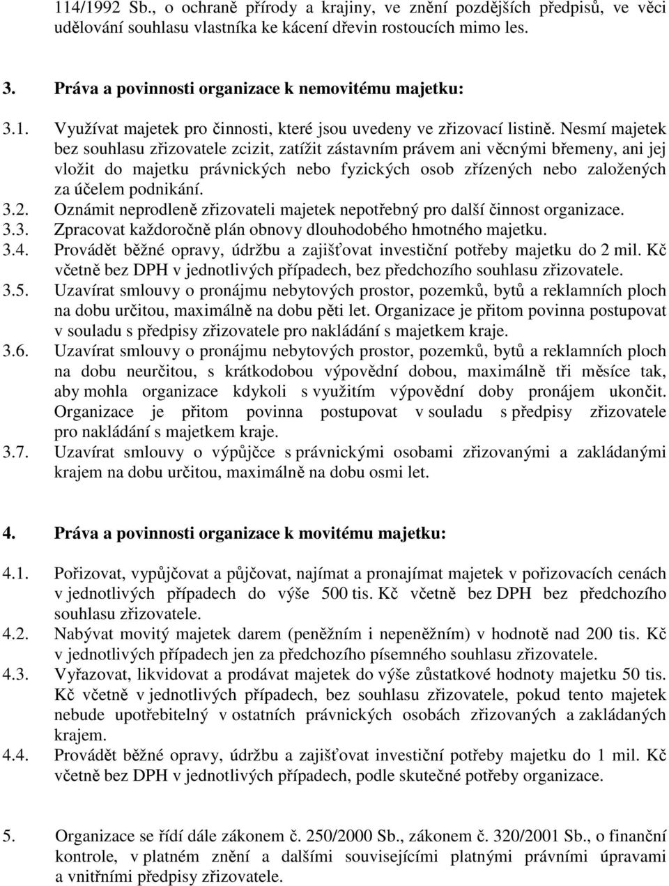 Nesmí majetek bez souhlasu zřizovatele zcizit, zatížit zástavním právem ani věcnými břemeny, ani jej vložit do majetku právnických nebo fyzických osob zřízených nebo založených za účelem podnikání. 3.