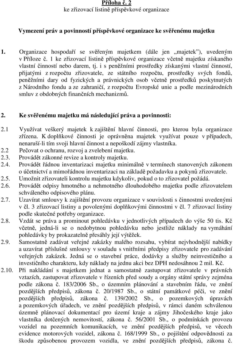 i s peněžními prostředky získanými vlastní činností, přijatými z rozpočtu zřizovatele, ze státního rozpočtu, prostředky svých fondů, peněžními dary od fyzických a právnických osob včetně prostředků