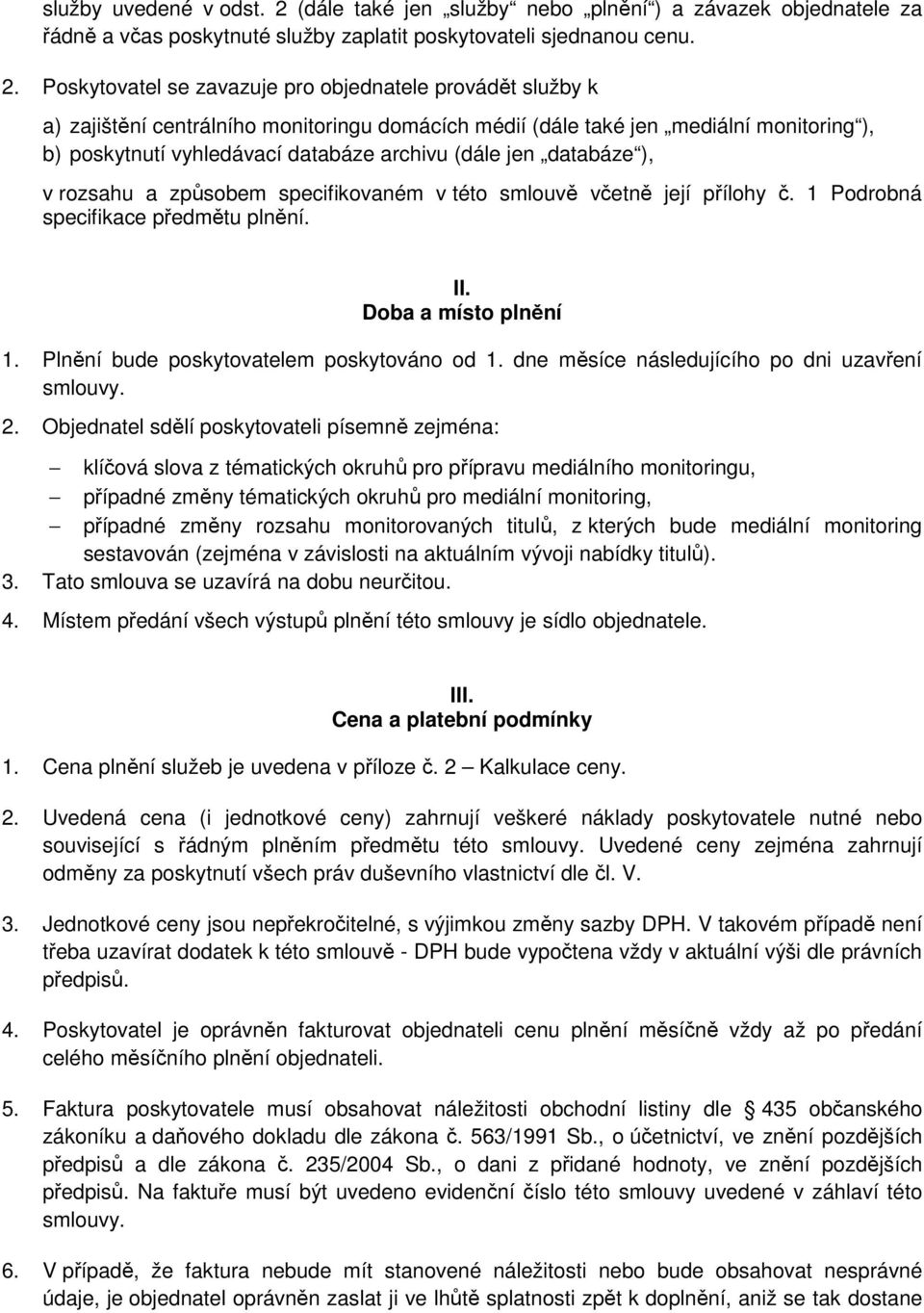 Poskytovatel se zavazuje pro objednatele provádět služby k a) zajištění centrálního monitoringu domácích médií (dále také jen mediální monitoring ), b) poskytnutí vyhledávací databáze archivu (dále