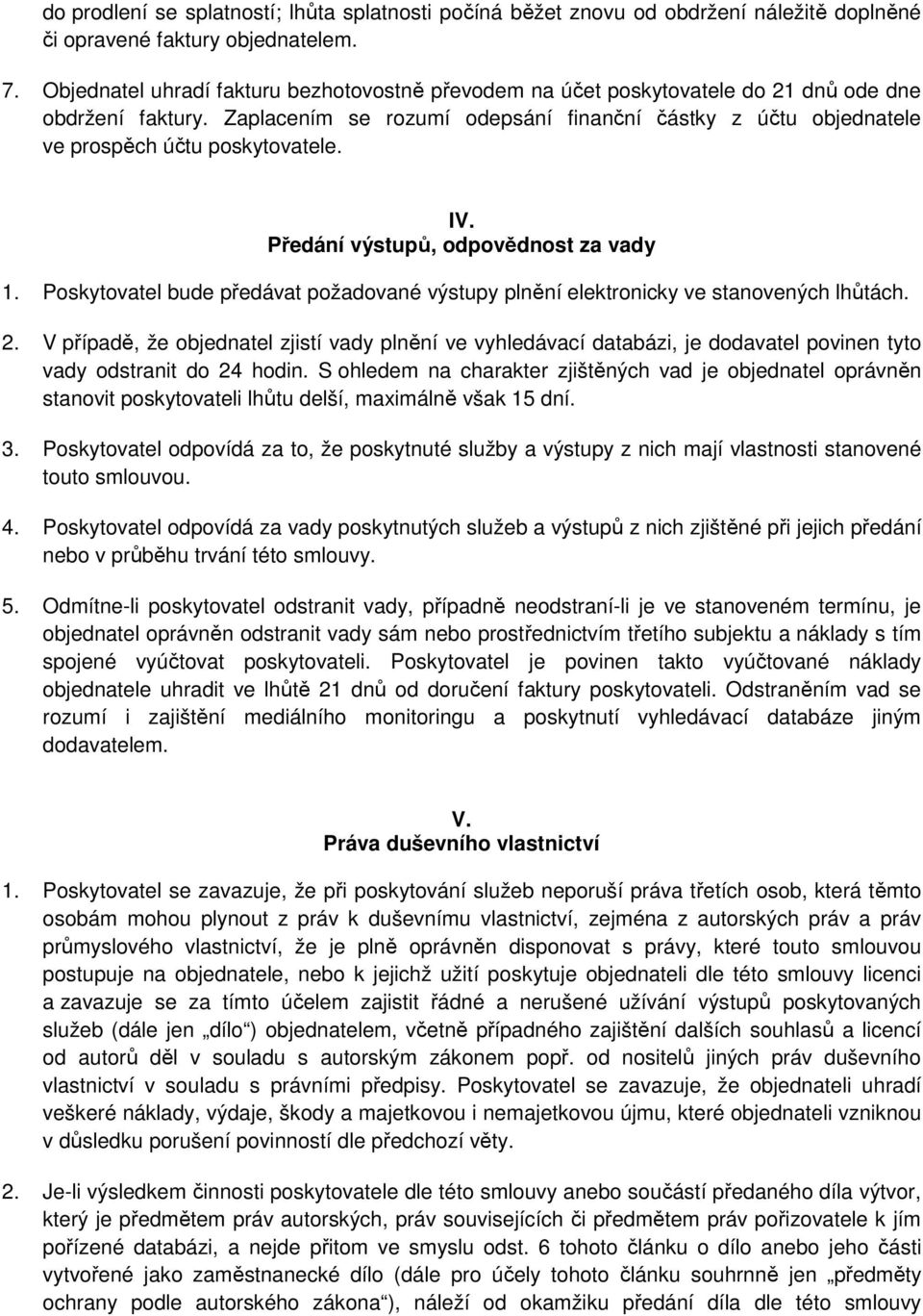 Zaplacením se rozumí odepsání finanční částky z účtu objednatele ve prospěch účtu poskytovatele. IV. Předání výstupů, odpovědnost za vady 1.