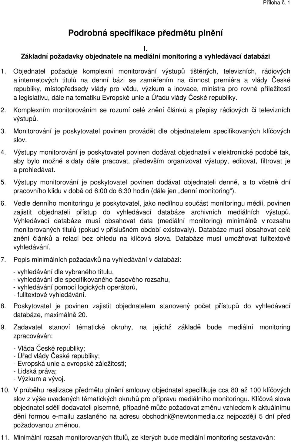 pro vědu, výzkum a inovace, ministra pro rovné příležitosti a legislativu, dále na tematiku Evropské unie a Úřadu vlády České republiky. 2.