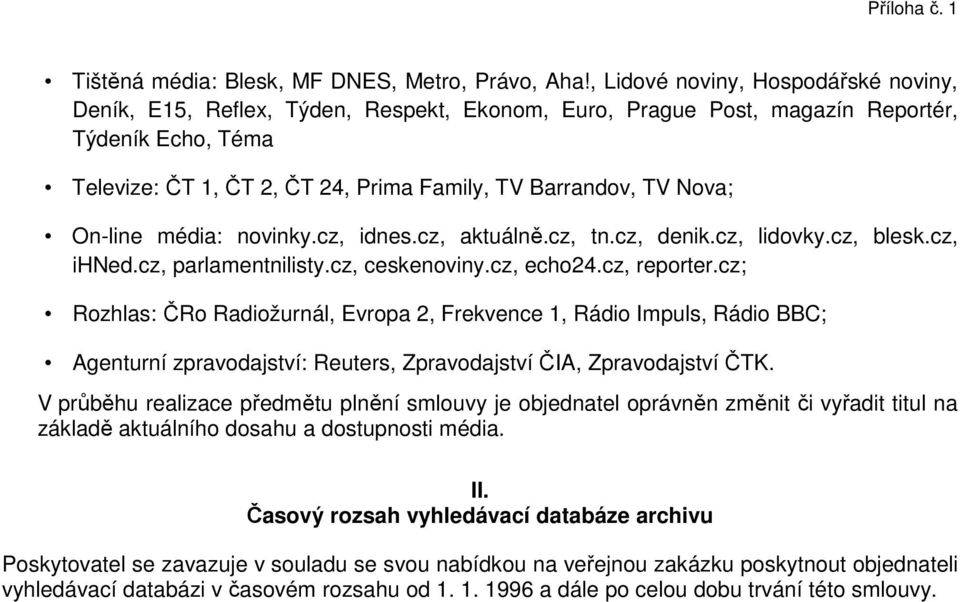 Nova; On-line média: novinky.cz, idnes.cz, aktuálně.cz, tn.cz, denik.cz, lidovky.cz, blesk.cz, ihned.cz, parlamentnilisty.cz, ceskenoviny.cz, echo24.cz, reporter.