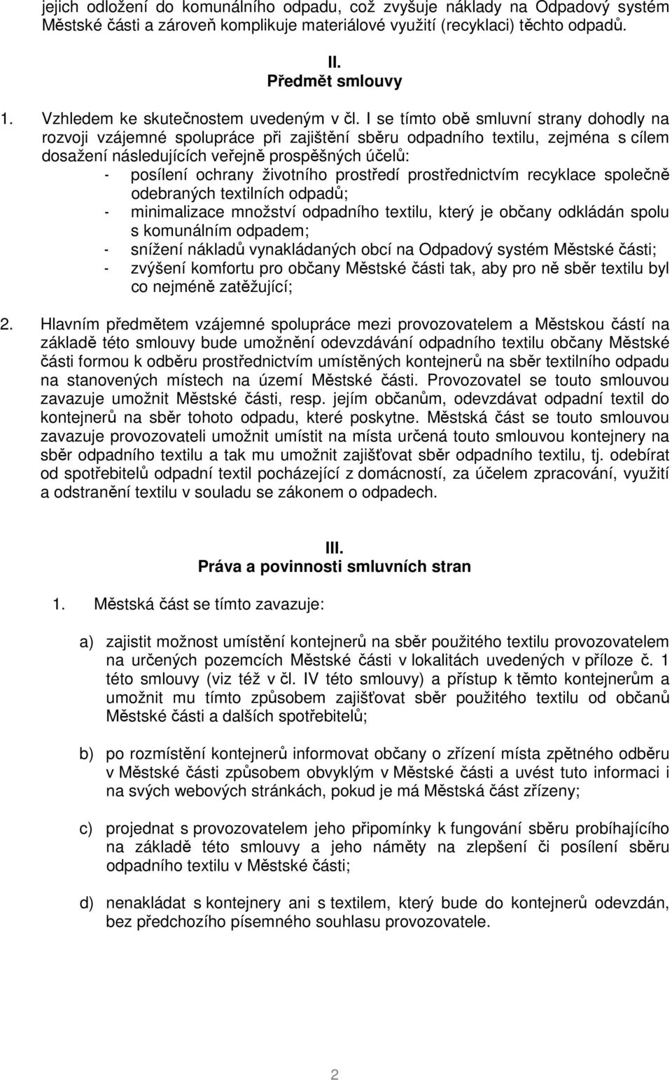 I se tímto obě smluvní strany dohodly na rozvoji vzájemné spolupráce při zajištění sběru odpadního textilu, zejména s cílem dosažení následujících veřejně prospěšných účelů: - posílení ochrany