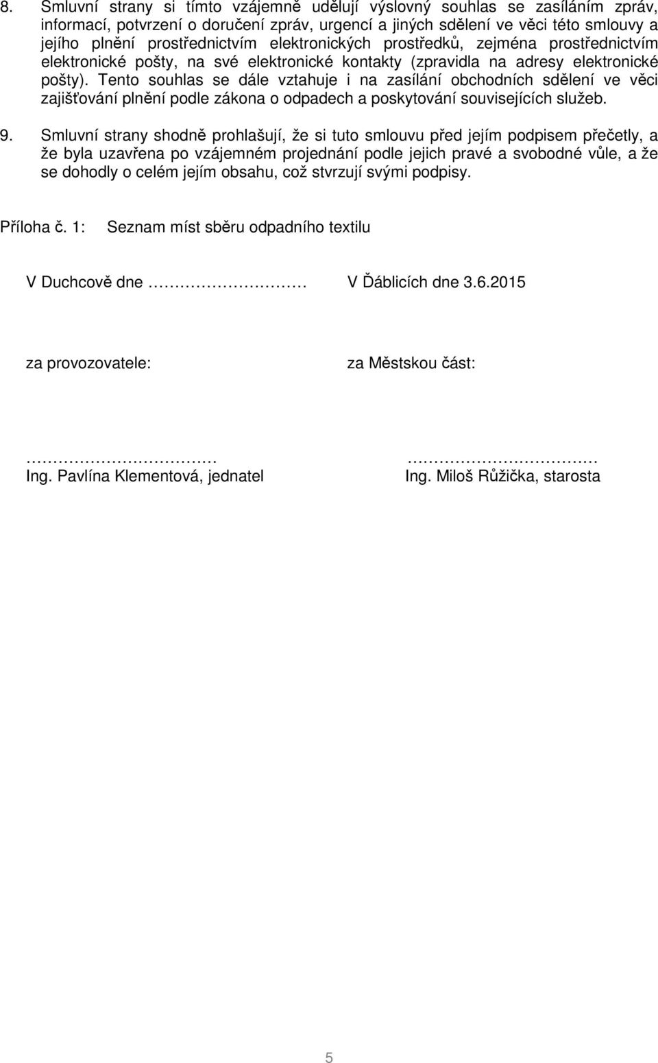 Tento souhlas se dále vztahuje i na zasílání obchodních sdělení ve věci zajišťování plnění podle zákona o odpadech a poskytování souvisejících služeb. 9.