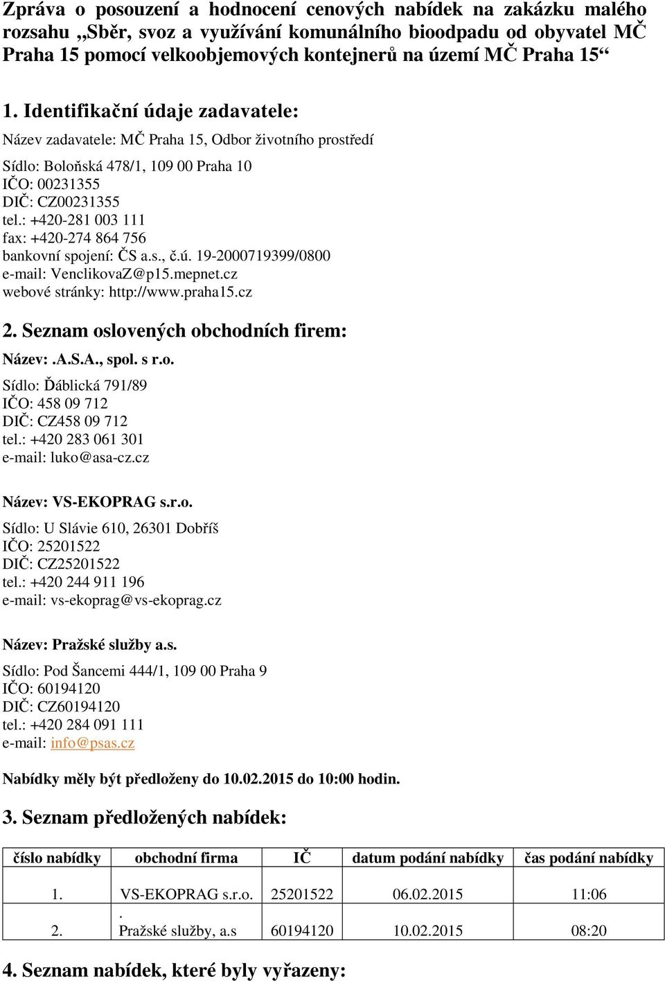 : +420-281 003 111 fax: +420-274 864 756 bankovní spojení: ČS a.s., č.ú. 19-2000719399/0800 e-mail: VenclikovaZ@p15.mepnet.cz webové stránky: http://www.praha15.cz 2.