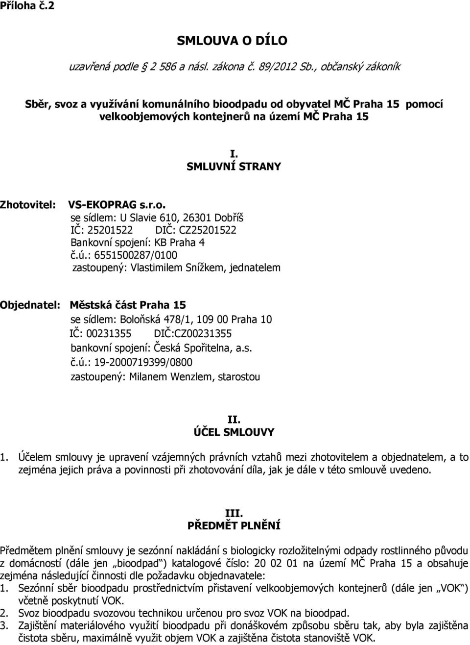 ú.: 6551500287/0100 zastoupený: Vlastimilem Snížkem, jednatelem Objednatel: Městská část Praha 15 se sídlem: Boloňská 478/1, 109 00 Praha 10 IČ: 00231355 DIČ:CZ00231355 bankovní spojení: Česká