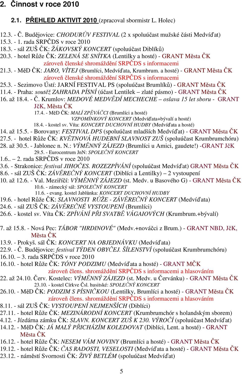 a hosté) - GRANT Města ČK zároveň členské shromáždění SRPČDS s informacemi 25.3. - Sezimovo Ústí: JARNÍ FESTIVAL PS (spoluúčast Brumlíků) - GRANT Města ČK 11.4.