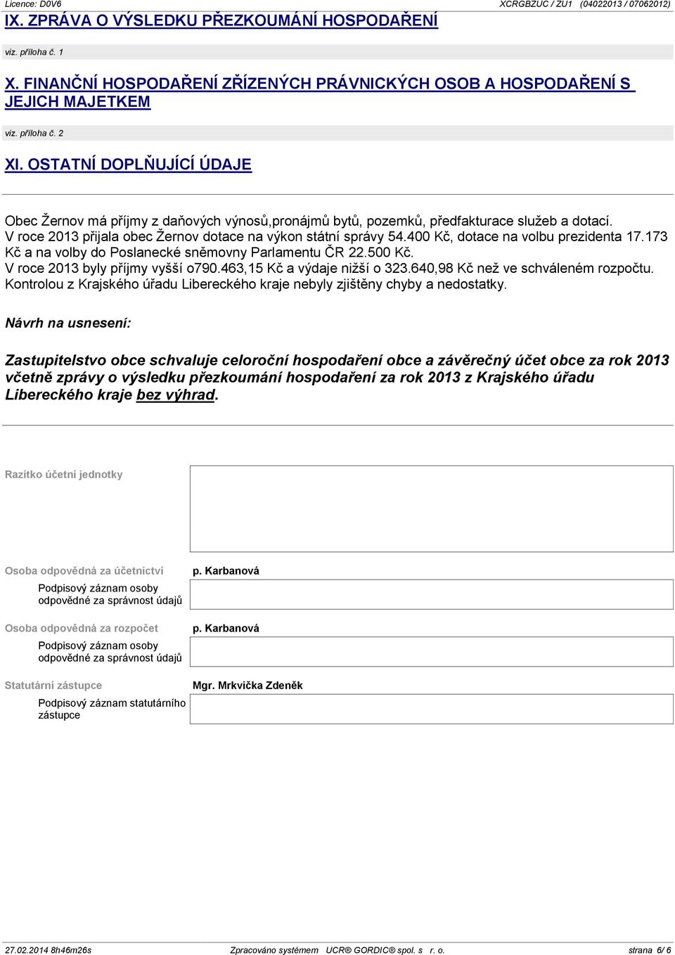 400 Kč, dotace na volbu prezidenta 17.173 Kč a na volby do Poslanecké sněmovny Parlamentu ČR 22.500 Kč. V roce 2013 byly příjmy vyšší o790.463,15 Kč a výdaje nižší o 323.