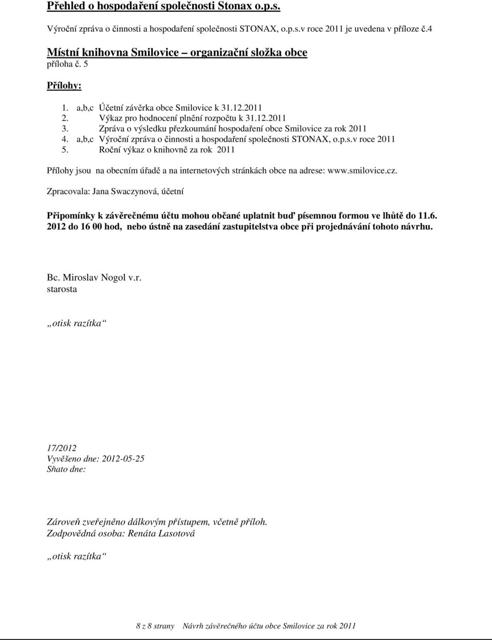 Zpráva o výsledku přezkoumání hospodaření obce Smilovice za rok 2011 4. a,b,c Výroční zpráva o činnosti a hospodaření společnosti STONAX, o.p.s.v roce 2011 5.