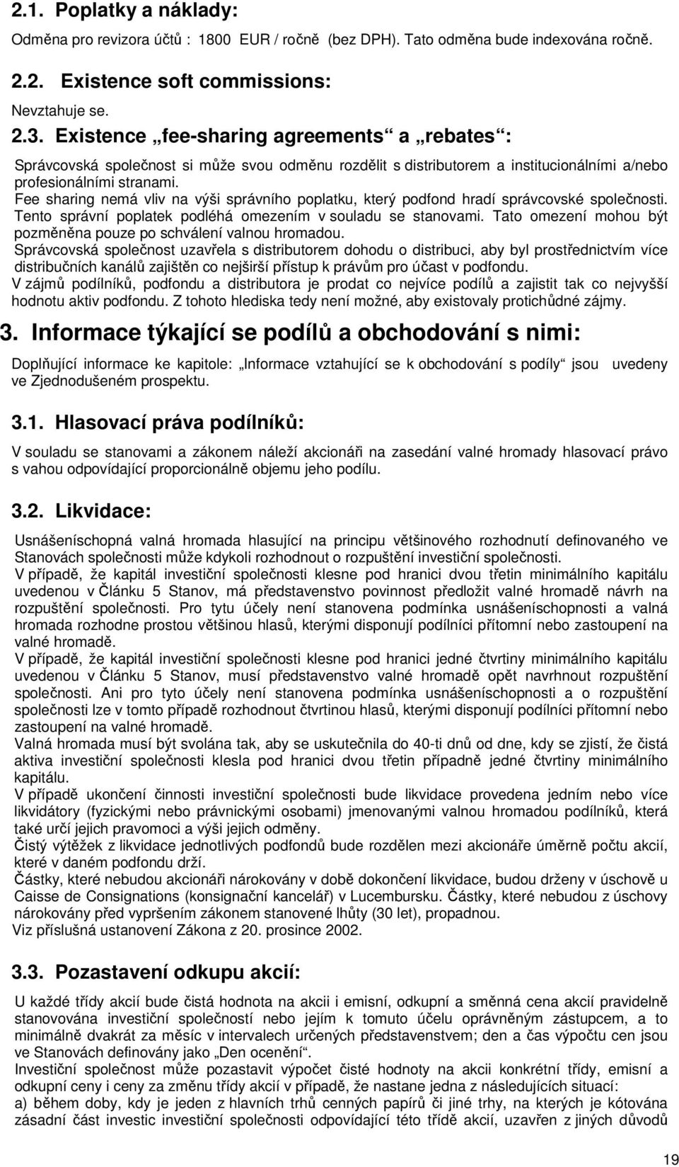 Fee sharing nemá vliv na výši správního poplatku, který podfond hradí správcovské společnosti. Tento správní poplatek podléhá omezením v souladu se stanovami.