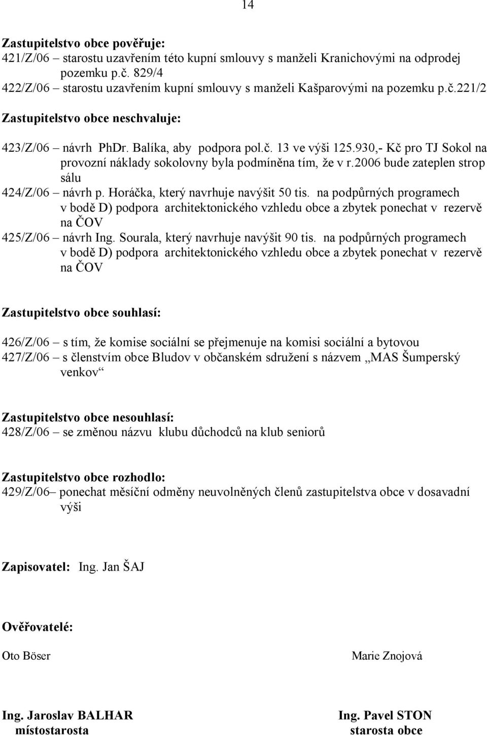 930,- K pro TJ Sokol na provozní náklady sokolovny byla podmín na tím, e v r.2006 bude zateplen strop sálu 424/Z/06 návrh p. Horá ka, který navrhuje navý it 50 tis.