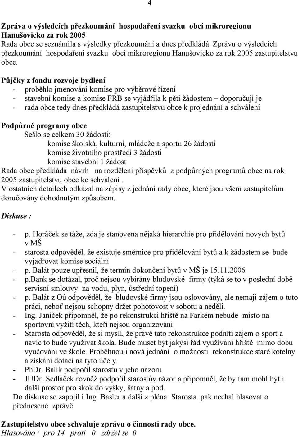 ky z fondu rozvoje bydlení - prob hlo jmenování komise pro výb rové ízení - stavební komise a komise FRB se vyjád ila k p ti ádostem doporu ují je - rada obce tedy dnes p edkládá zastupitelstvu obce