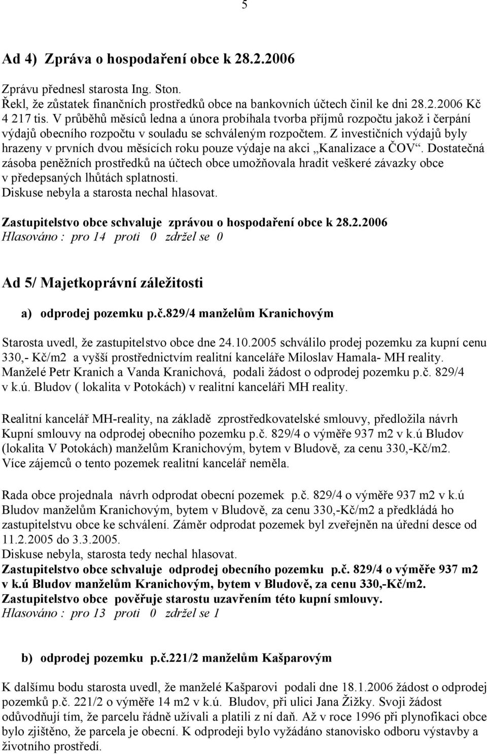 Z investi ních výdaj byly hrazeny v prvních dvou m sících roku pouze výdaje na akci Kanalizace a OV.