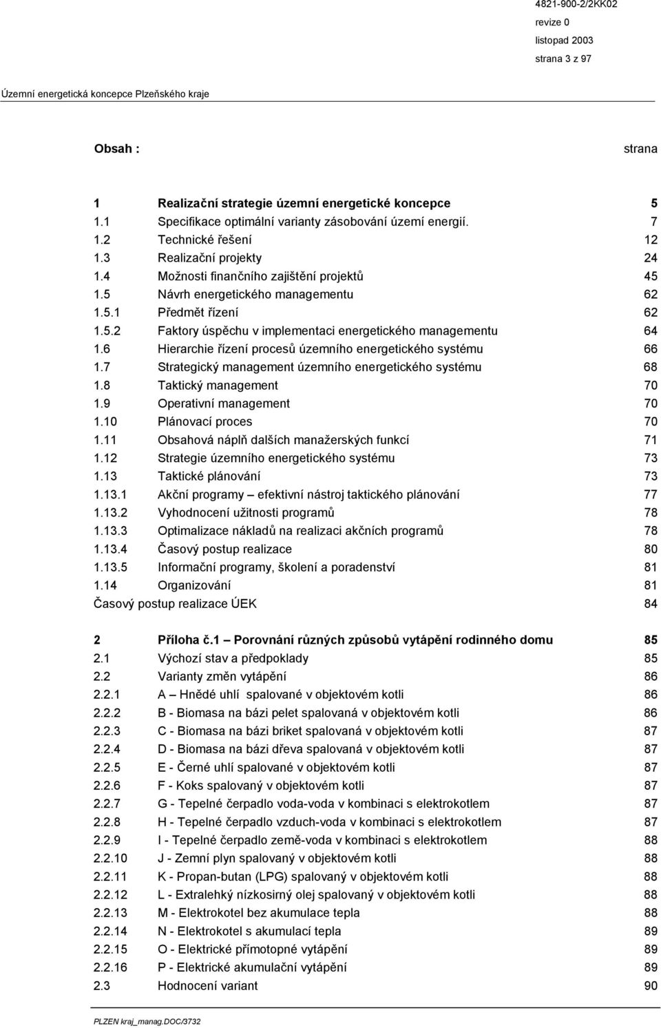 6 Hierarchie řízení procesů územního energetického systému 66 1.7 Strategický management územního energetického systému 68 1.8 Taktický management 70 1.9 Operativní management 70 1.