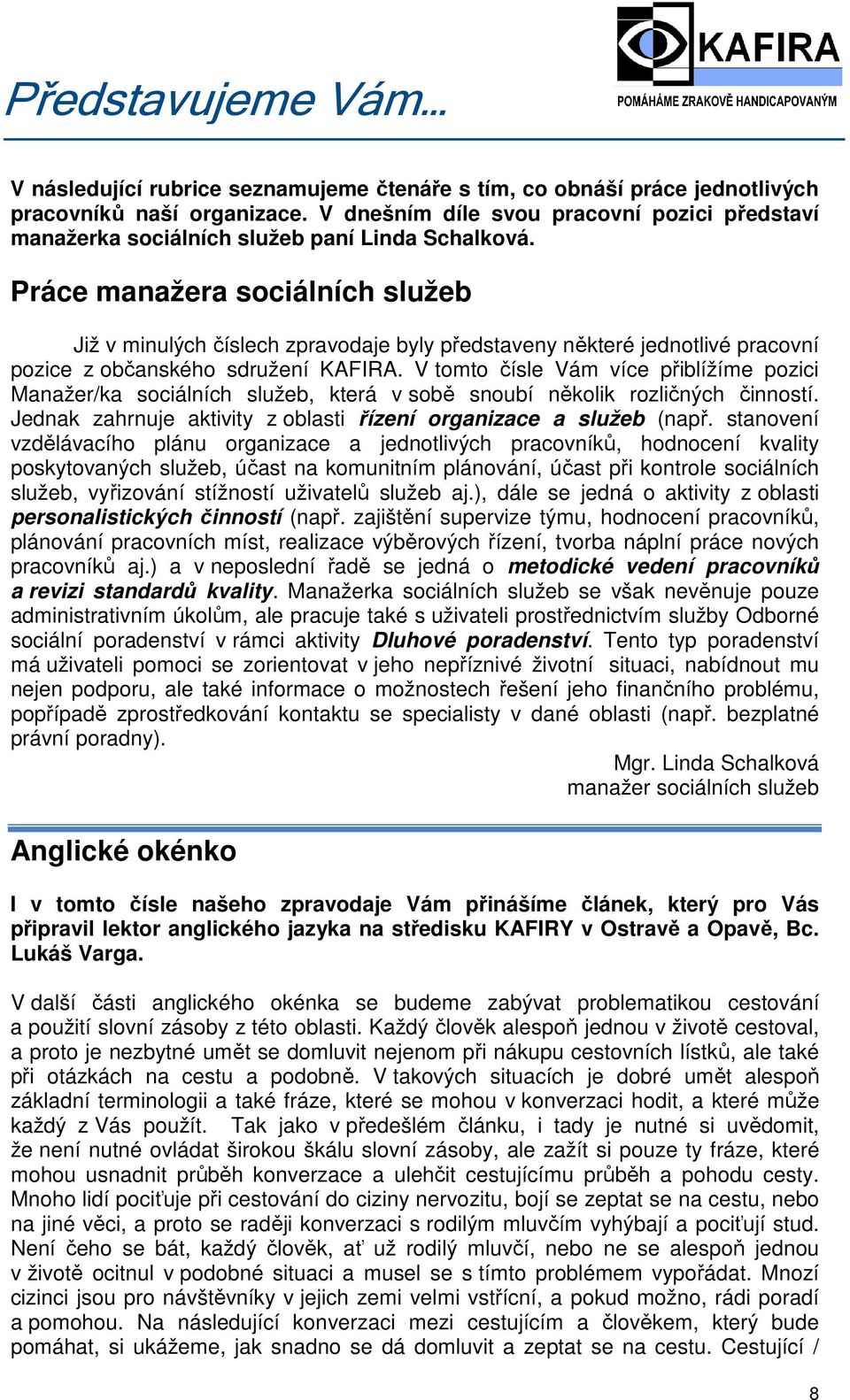 Práce manažera sociálních služeb Již v minulých číslech zpravodaje byly představeny některé jednotlivé pracovní pozice z občanského sdružení KAFIRA.