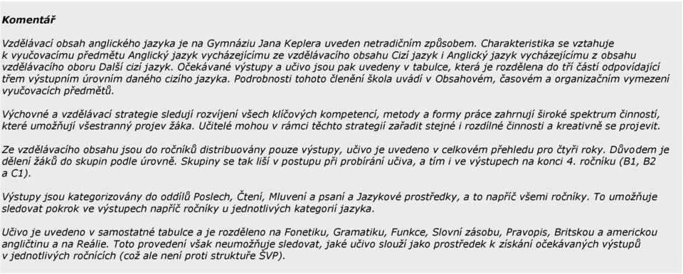 Očekávané výstupy a učivo jsou pak uvedeny v tabulce, která je rozdělena do tří částí odpovídající třem výstupním úrovním daného cizího jazyka.