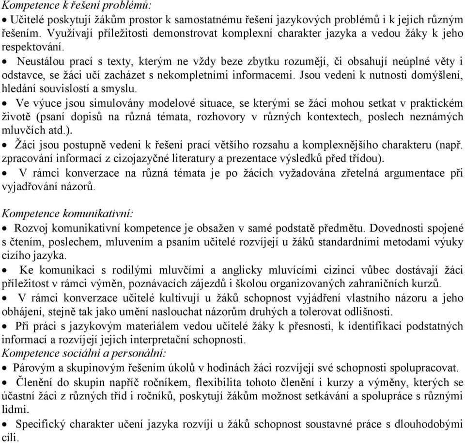 Neustálou prací s texty, kterým ne vždy beze zbytku rozumějí, či obsahují neúplné věty i odstavce, se žáci učí zacházet s nekompletními informacemi.