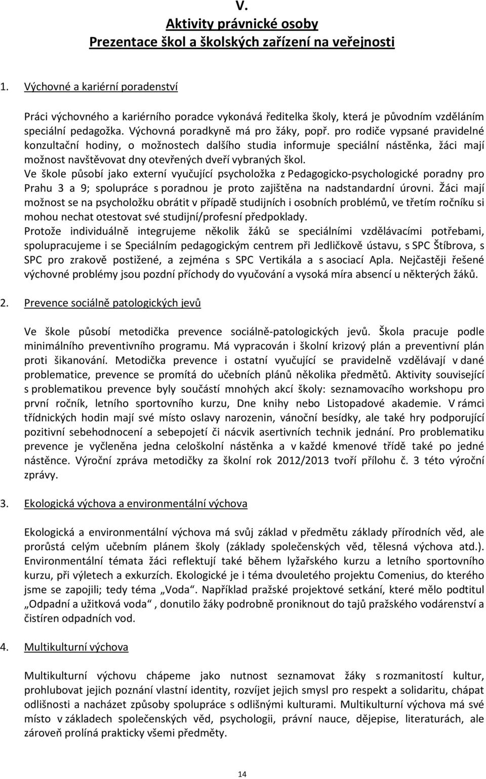 pro rodiče vypsané pravidelné konzultační hodiny, o možnostech dalšího studia informuje speciální nástěnka, žáci mají možnost navštěvovat dny otevřených dveří vybraných škol.