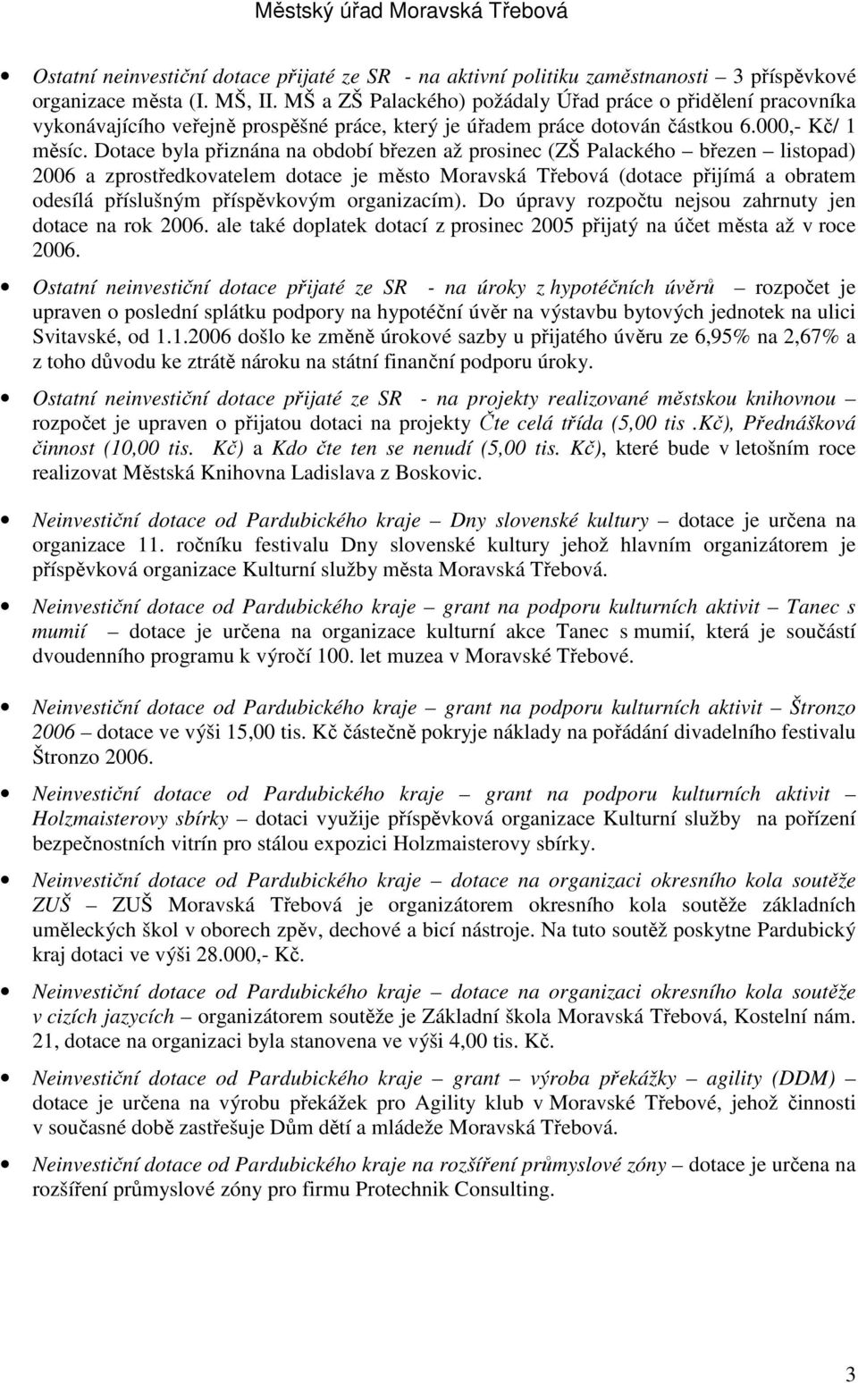 Dotace byla přiznána na období březen až prosinec (ZŠ Palackého březen listopad) 2006 a zprostředkovatelem dotace je město Moravská Třebová (dotace přijímá a obratem odesílá příslušným příspěvkovým