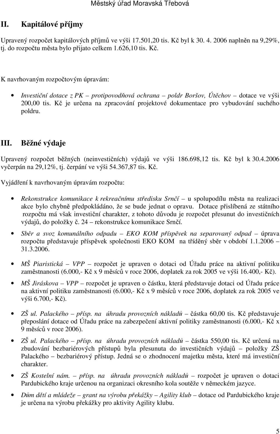 K navrhovaným rozpočtovým úpravám: Investiční dotace z PK protipovodňová ochrana poldr Boršov, Útěchov dotace ve výši 200,00 tis.