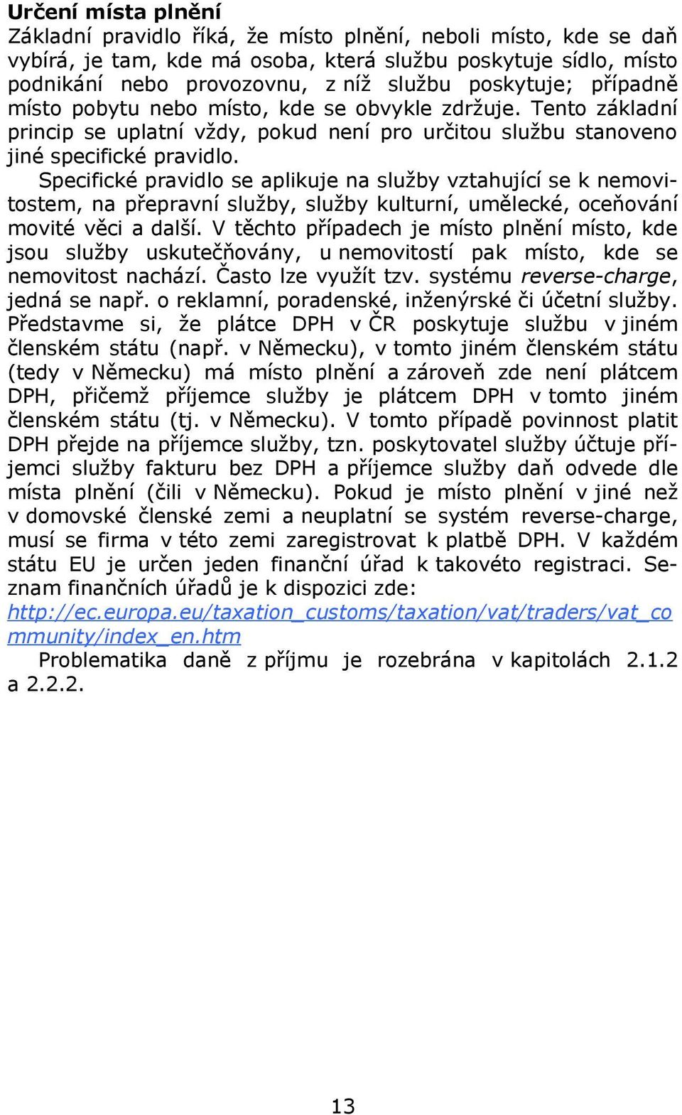 Specifické pravidlo se aplikuje na služby vztahující se k nemovitostem, na přepravní služby, služby kulturní, umělecké, oceňování movité věci a další.