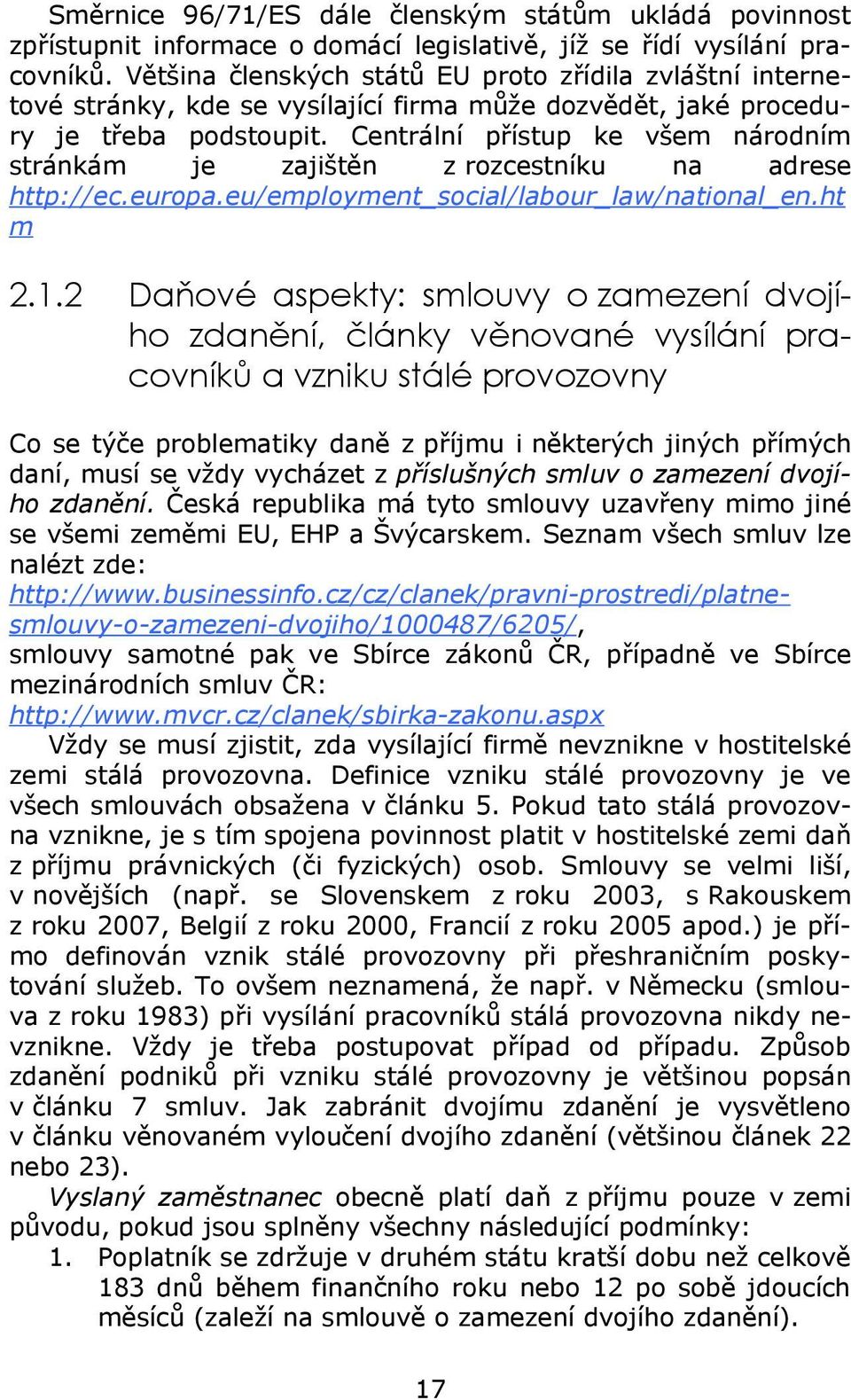 Centrální přístup ke všem národním stránkám je zajištěn z rozcestníku na adrese http://ec.europa.eu/employment_social/labour_law/national_en.ht m 2.1.