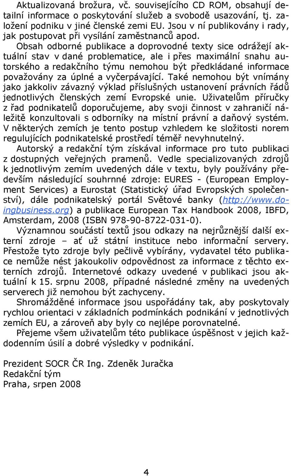 Obsah odborné publikace a doprovodné texty sice odrážejí aktuální stav v dané problematice, ale i přes maximální snahu autorského a redakčního týmu nemohou být předkládané informace považovány za