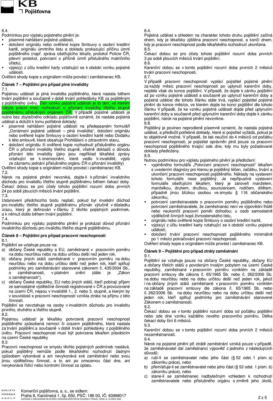 zpráva ošetřujícího lékaře, protokol Policie ČR, pitevní protokol, potvrzení o příčině úmrtí příslušného matričního úřadu), výpis(y) z účtu kreditní karty vztahující se k období vzniku pojistné