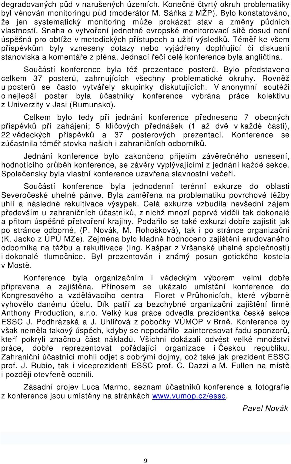 Snaha o vytvoření jednotné evropské monitorovací sítě dosud není úspěšná pro obtíže v metodických přístupech a užití výsledků.