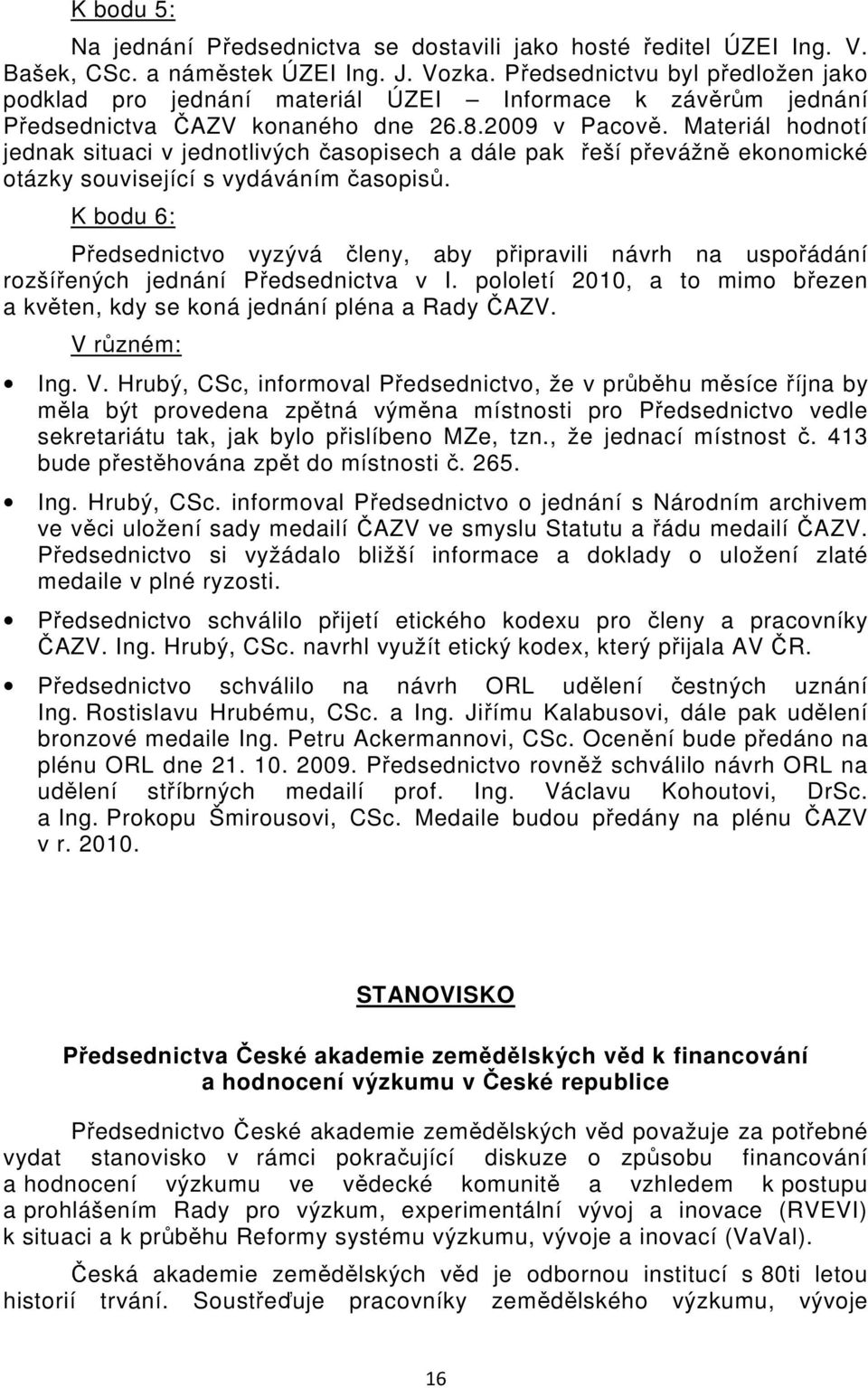 Materiál hodnotí jednak situaci v jednotlivých časopisech a dále pak řeší převážně ekonomické otázky související s vydáváním časopisů.