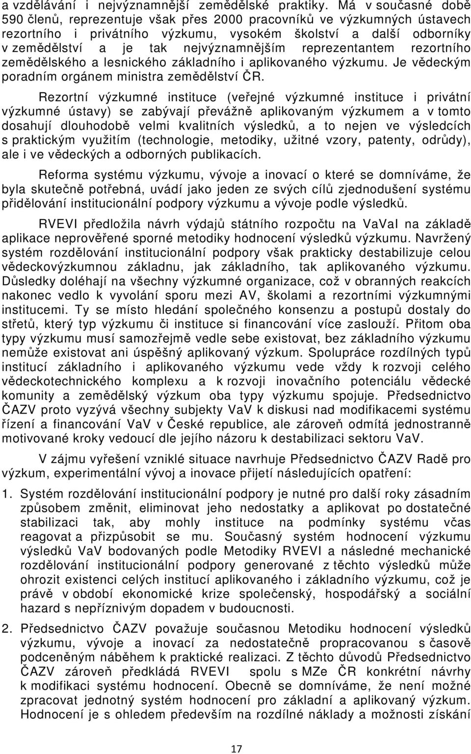 reprezentantem rezortního zemědělského a lesnického základního i aplikovaného výzkumu. Je vědeckým poradním orgánem ministra zemědělství ČR.