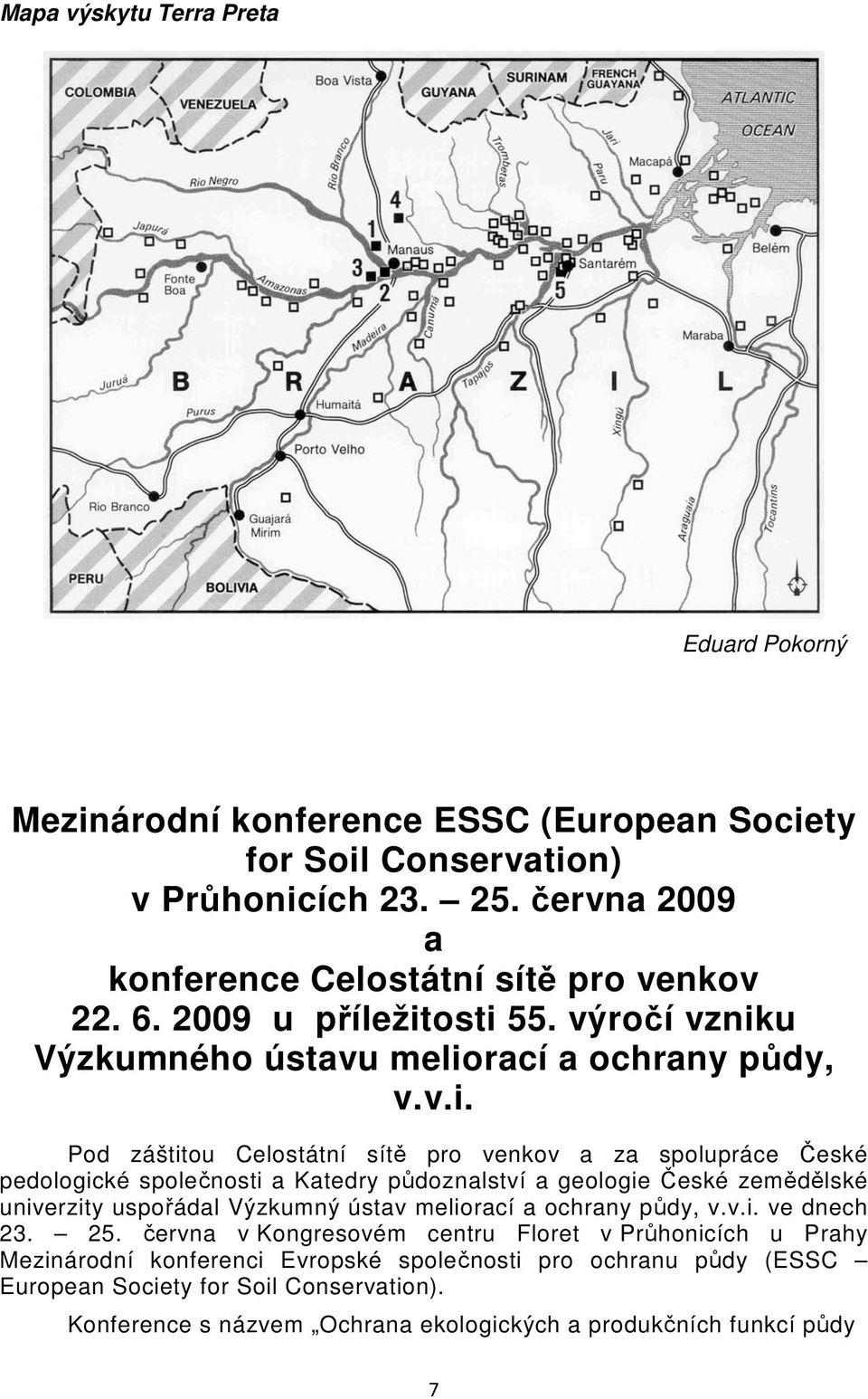 osti 55. výročí vzniku Výzkumného ústavu meliorací a ochrany půdy, v.v.i. Pod záštitou Celostátní sítě pro venkov a za spolupráce České pedologické společnosti a Katedry půdoznalství