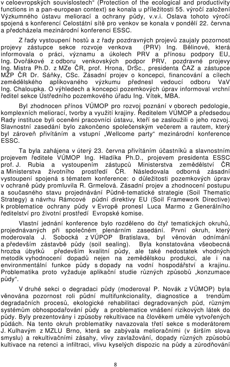 června a předcházela mezinárodní konferenci ESSC. Z řady vystoupení hostů a z řady pozdravných projevů zaujaly pozornost projevy zástupce sekce rozvoje venkova (PRV) Ing.