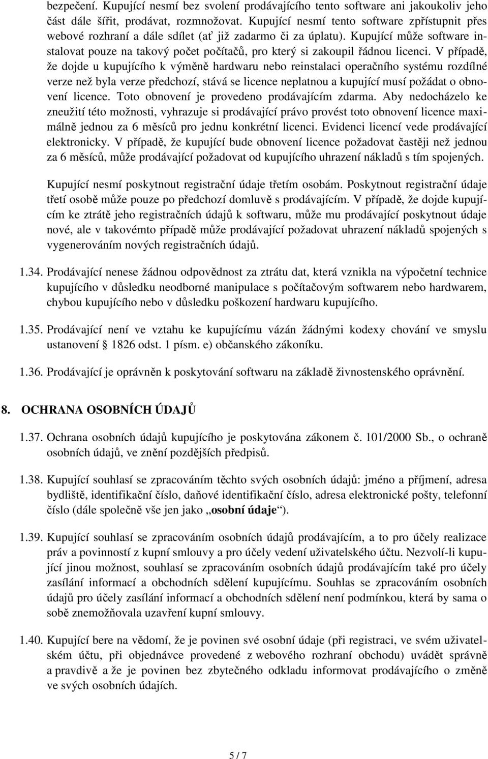 Kupující může software instalovat pouze na takový počet počítačů, pro který si zakoupil řádnou licenci.