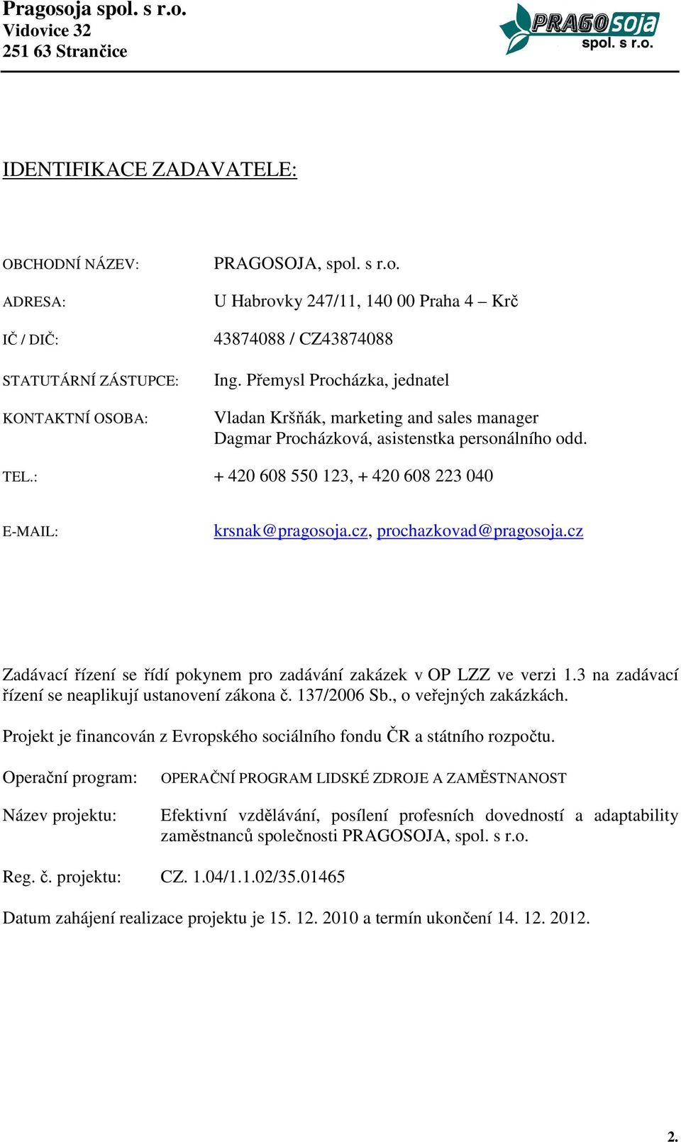 cz, prochazkovad@pragosoja.cz Zadávací řízení se řídí pokynem pro zadávání zakázek v OP LZZ ve verzi 1.3 na zadávací řízení se neaplikují ustanovení zákona č. 137/2006 Sb., o veřejných zakázkách.