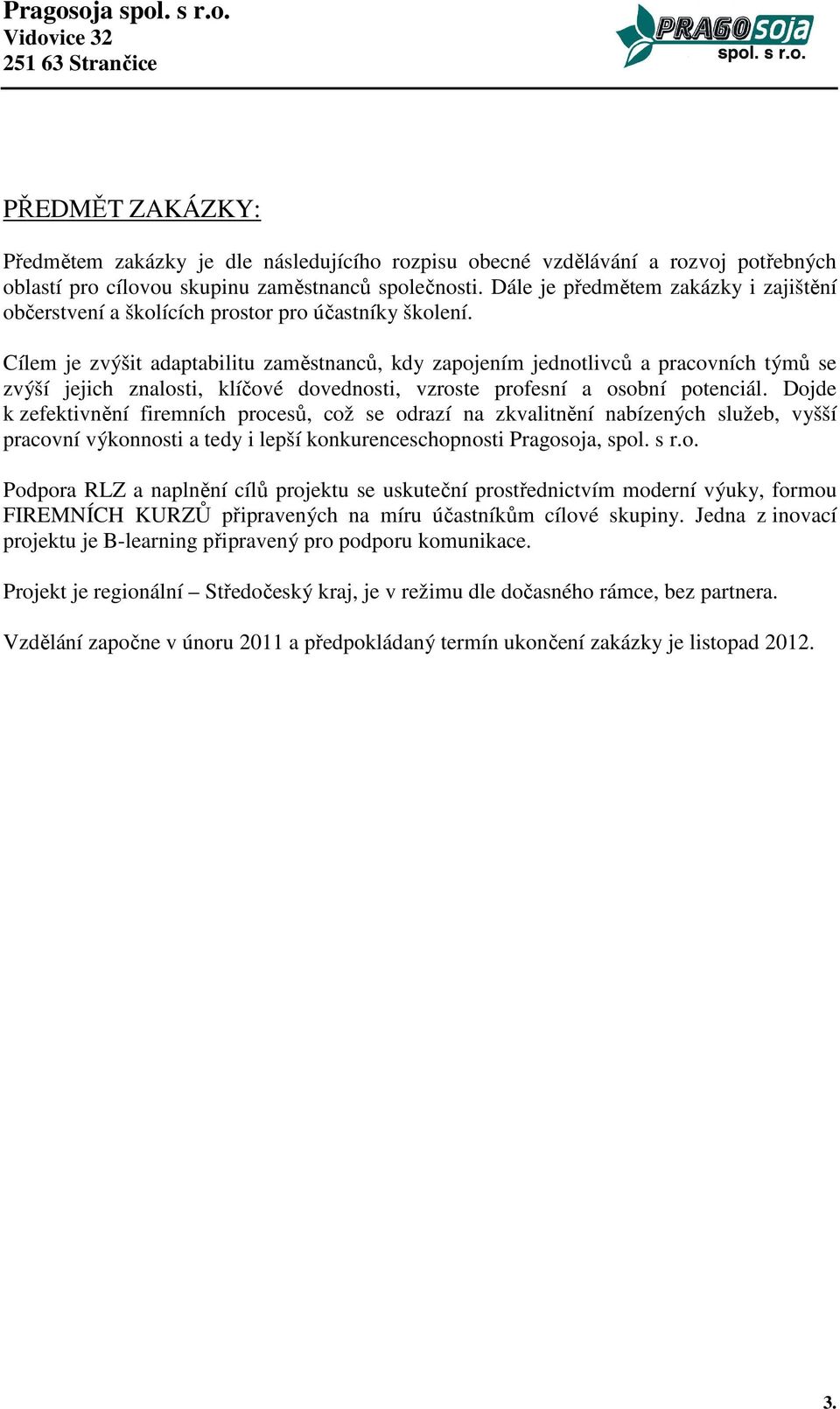 Cílem je zvýšit adaptabilitu zaměstnanců, kdy zapojením jednotlivců a pracovních týmů se zvýší jejich znalosti, klíčové dovednosti, vzroste profesní a osobní potenciál.