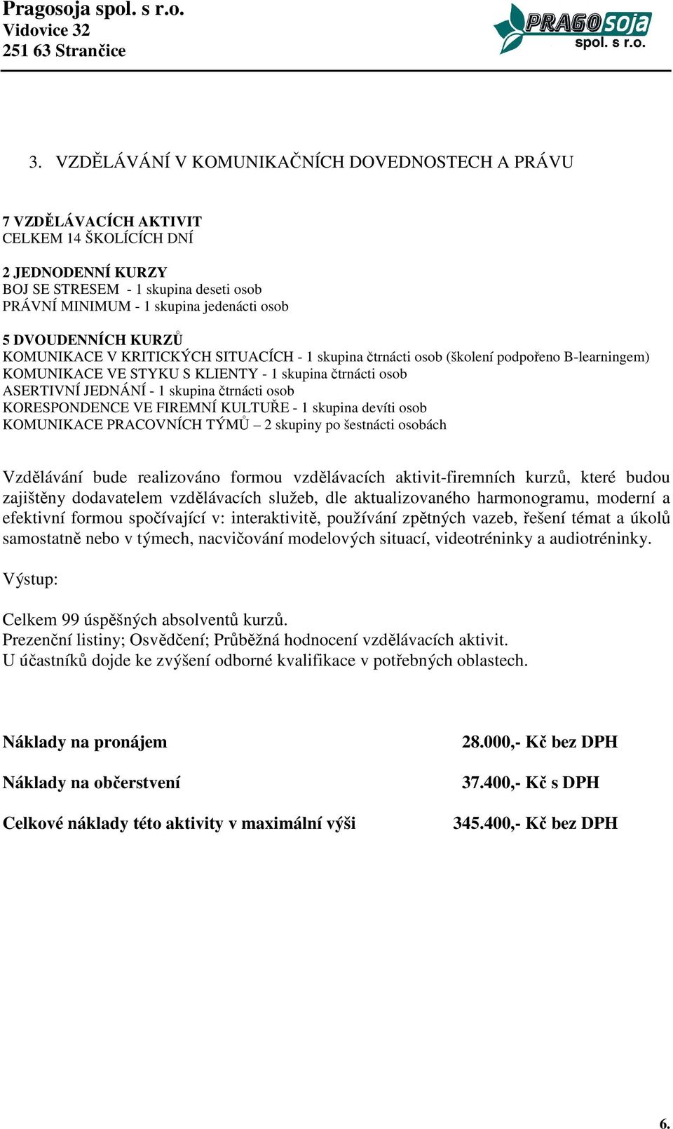 čtrnácti osob KORESPONDENCE VE FIREMNÍ KULTUŘE - 1 skupina devíti osob KOMUNIKACE PRACOVNÍCH TÝMŮ 2 skupiny po šestnácti osobách Vzdělávání bude realizováno formou vzdělávacích aktivit-firemních