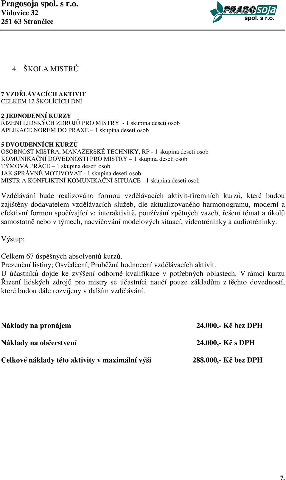 deseti osob MISTR A KONFLIKTNÍ KOMUNIKAČNÍ SITUACE - 1 skupina deseti osob Vzdělávání bude realizováno formou vzdělávacích aktivit-firemních kurzů, které budou zajištěny dodavatelem vzdělávacích