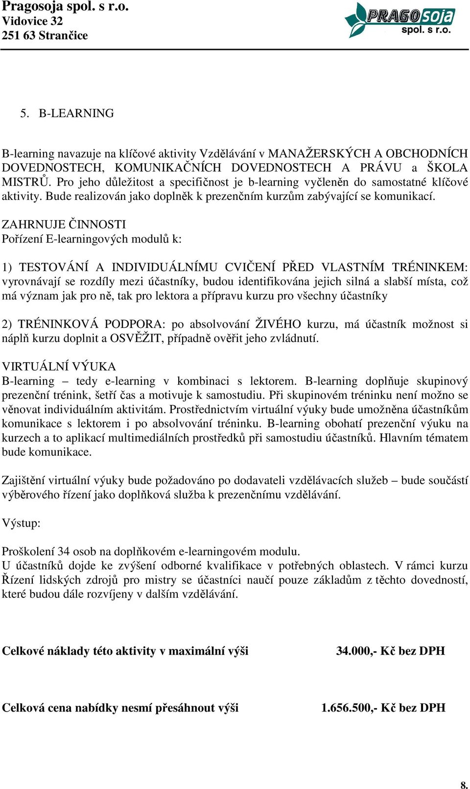 ZAHRNUJE ČINNOSTI Pořízení E-learningových modulů k: 1) TESTOVÁNÍ A INDIVIDUÁLNÍMU CVIČENÍ PŘED VLASTNÍM TRÉNINKEM: vyrovnávají se rozdíly mezi účastníky, budou identifikována jejich silná a slabší