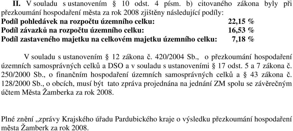 16,53 % Podíl zastaveného majetku na celkovém majetku územního celku: 7,18 % V souladu s ustanovením 12 zákona č. 420/2004 Sb.