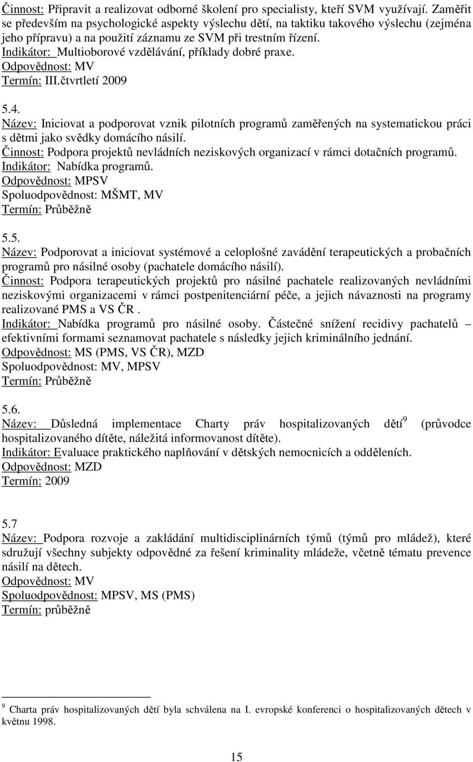 Indikátor: Multioborové vzdělávání, příklady dobré praxe. Odpovědnost: MV Termín: III.čtvrtletí 2009 5.4.