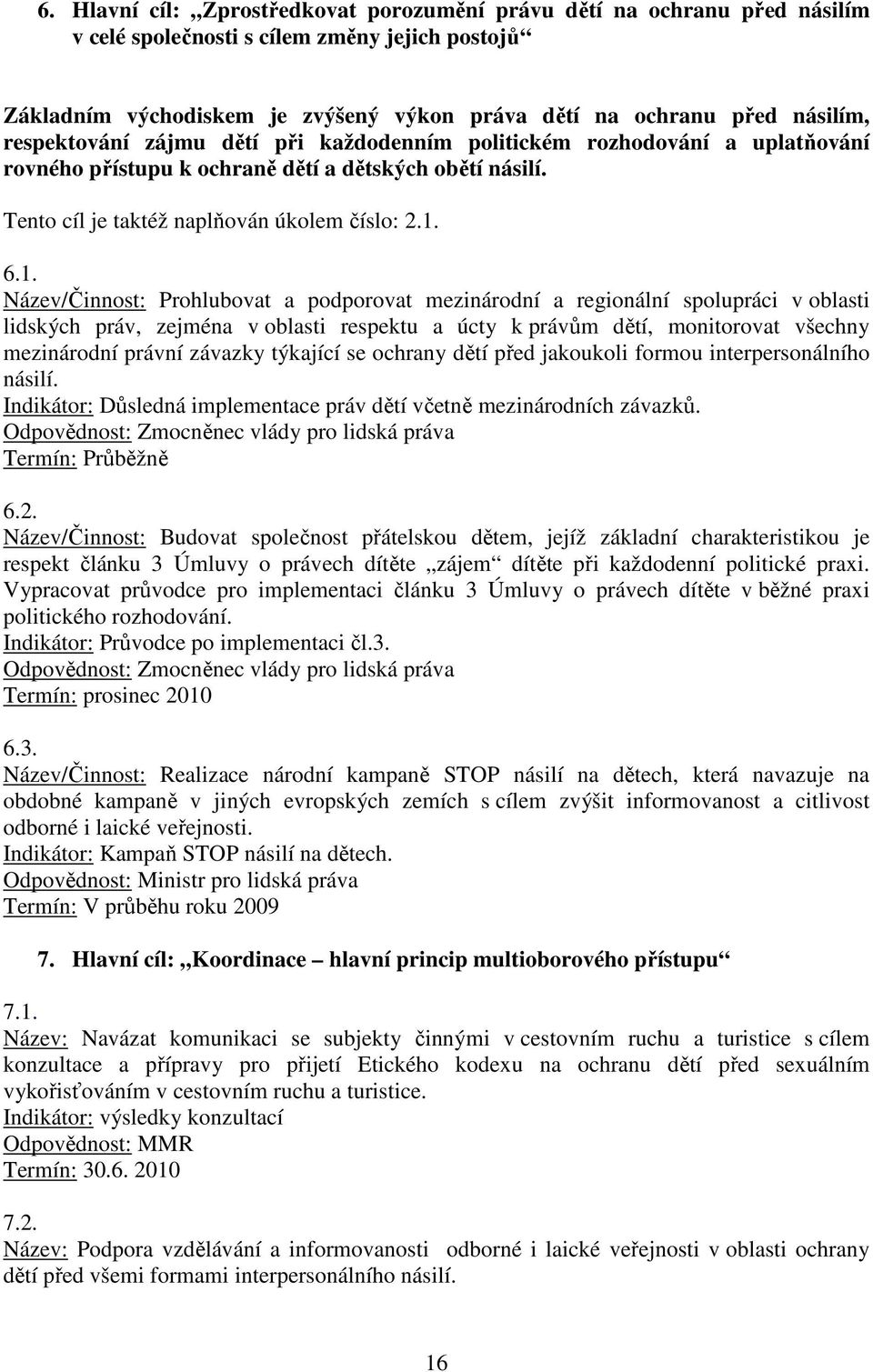 6.1. Název/Činnost: Prohlubovat a podporovat mezinárodní a regionální spolupráci v oblasti lidských práv, zejména v oblasti respektu a úcty k právům dětí, monitorovat všechny mezinárodní právní