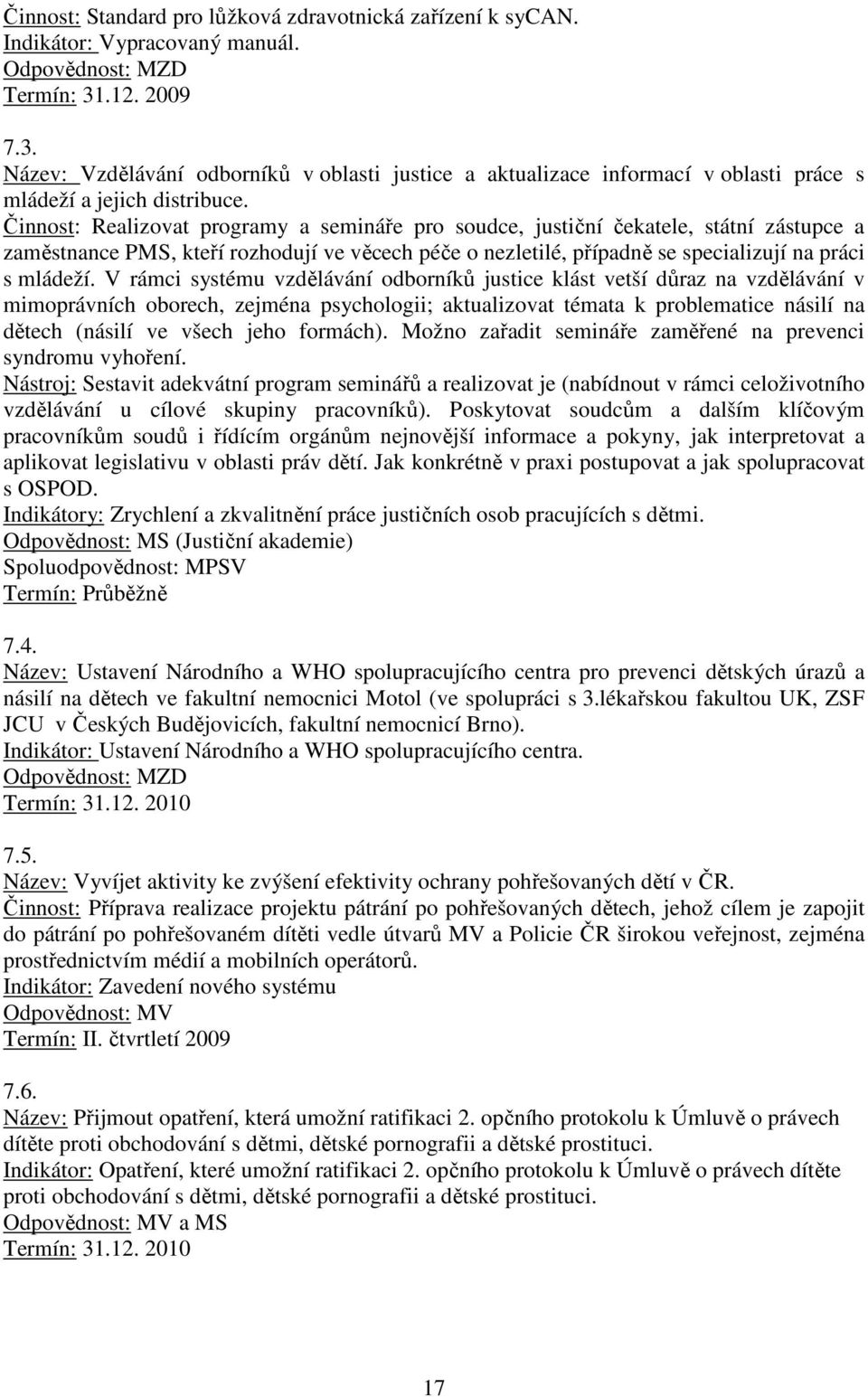 Činnost: Realizovat programy a semináře pro soudce, justiční čekatele, státní zástupce a zaměstnance PMS, kteří rozhodují ve věcech péče o nezletilé, případně se specializují na práci s mládeží.