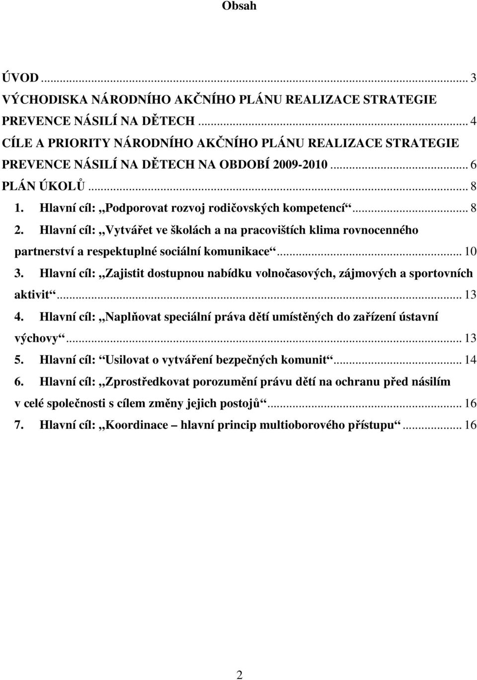 Hlavní cíl: Vytvářet ve školách a na pracovištích klima rovnocenného partnerství a respektuplné sociální komunikace... 10 3.