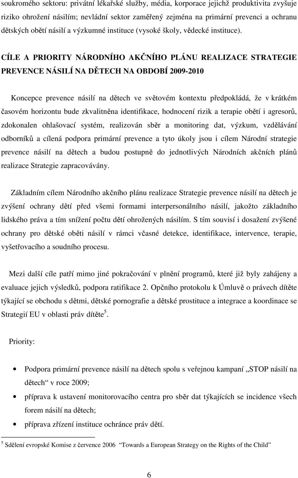 CÍLE A PRIORITY NÁRODNÍHO AKČNÍHO PLÁNU REALIZACE STRATEGIE PREVENCE NÁSILÍ NA DĚTECH NA OBDOBÍ 2009-2010 Koncepce prevence násilí na dětech ve světovém kontextu předpokládá, že v krátkém časovém