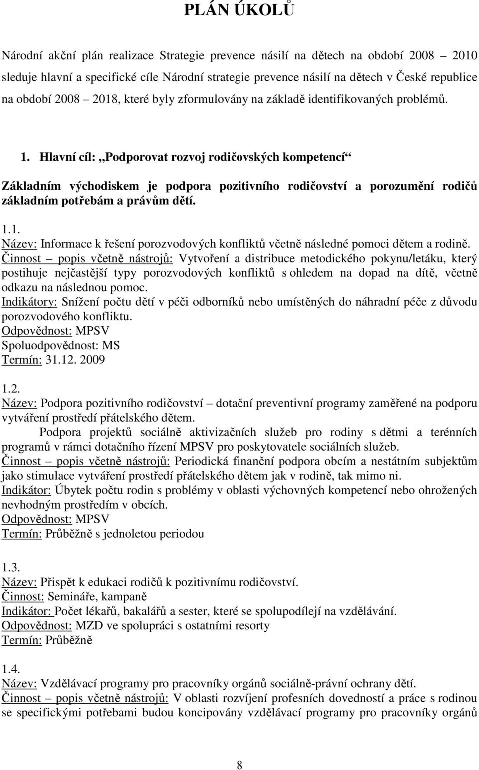 Hlavní cíl: Podporovat rozvoj rodičovských kompetencí Základním východiskem je podpora pozitivního rodičovství a porozumění rodičů základním potřebám a právům dětí. 1.